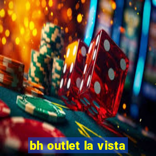 bh outlet la vista